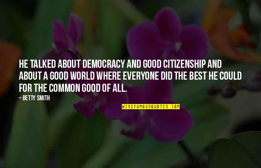 Roseller Kempis Quotes By Betty Smith: He talked about democracy and good citizenship and Roseller Kempis Quotes By Betty Smith: He talked about democracy and good citizenship and
