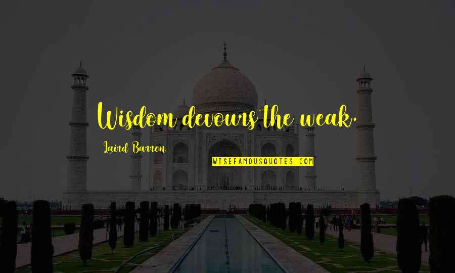 Roselli Trading Quotes By Laird Barron: Wisdom devours the weak.