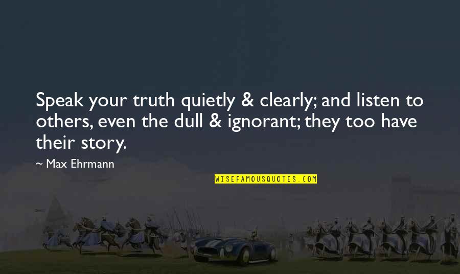 Rosello Dorado Quotes By Max Ehrmann: Speak your truth quietly & clearly; and listen