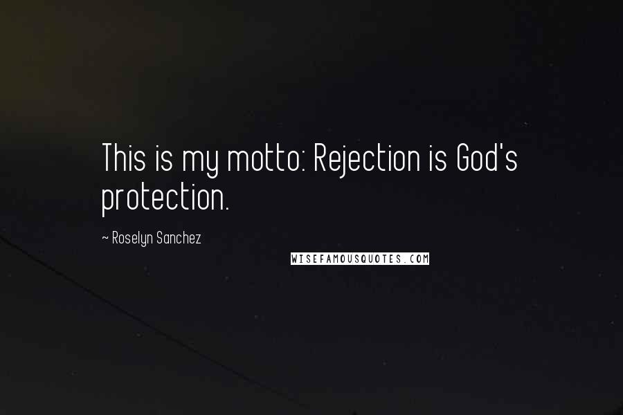 Roselyn Sanchez quotes: This is my motto: Rejection is God's protection.