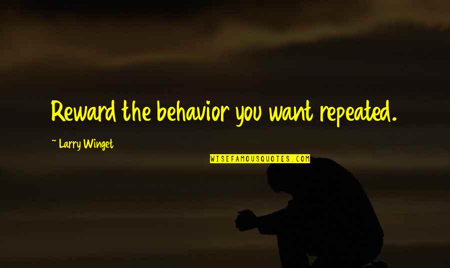 Roselyne Farail Quotes By Larry Winget: Reward the behavior you want repeated.