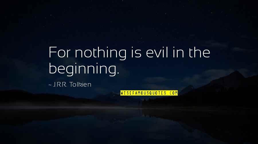 Roselynn Funeral Homes Quotes By J.R.R. Tolkien: For nothing is evil in the beginning.