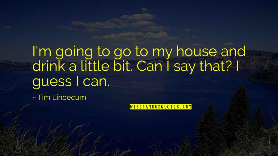Roselyn's Quotes By Tim Lincecum: I'm going to go to my house and
