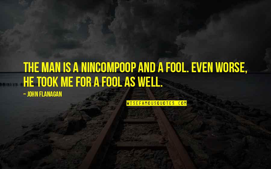 Rosemarie Bowe Quotes By John Flanagan: The man is a nincompoop and a fool.