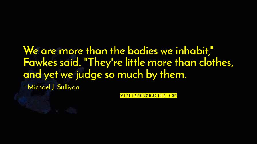 Rosemarie Bowe Quotes By Michael J. Sullivan: We are more than the bodies we inhabit," Rosemarie Bowe Quotes By Michael J. Sullivan: We are more than the bodies we inhabit,"
