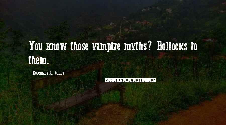 Rosemary A. Johns quotes: You know those vampire myths? Bollocks to them.