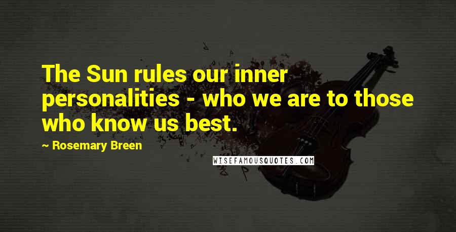 Rosemary Breen quotes: The Sun rules our inner personalities - who we are to those who know us best.