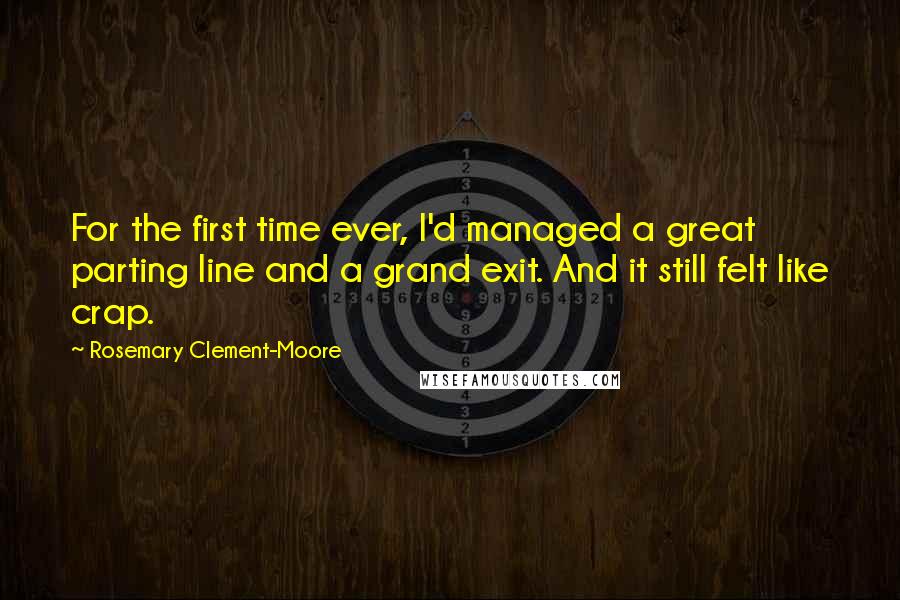 Rosemary Clement-Moore quotes: For the first time ever, I'd managed a great parting line and a grand exit. And it still felt like crap.