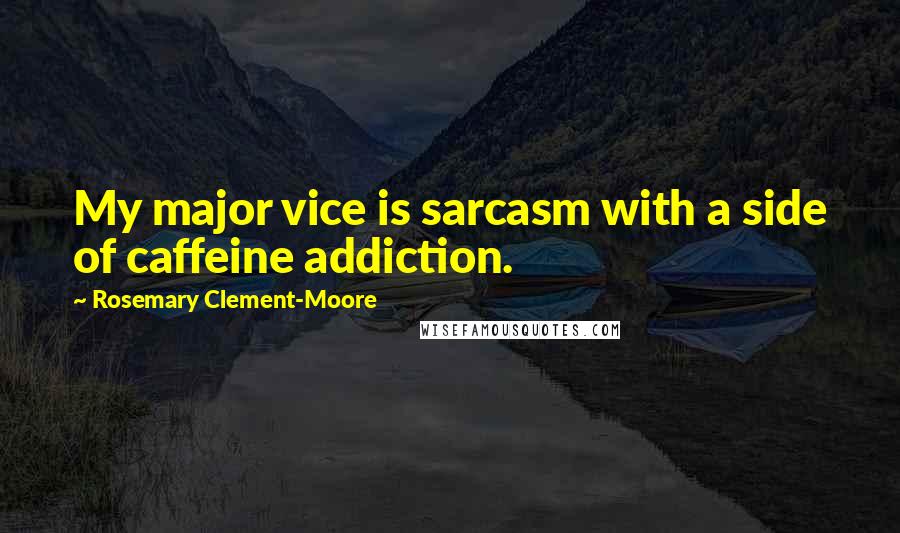 Rosemary Clement-Moore quotes: My major vice is sarcasm with a side of caffeine addiction.