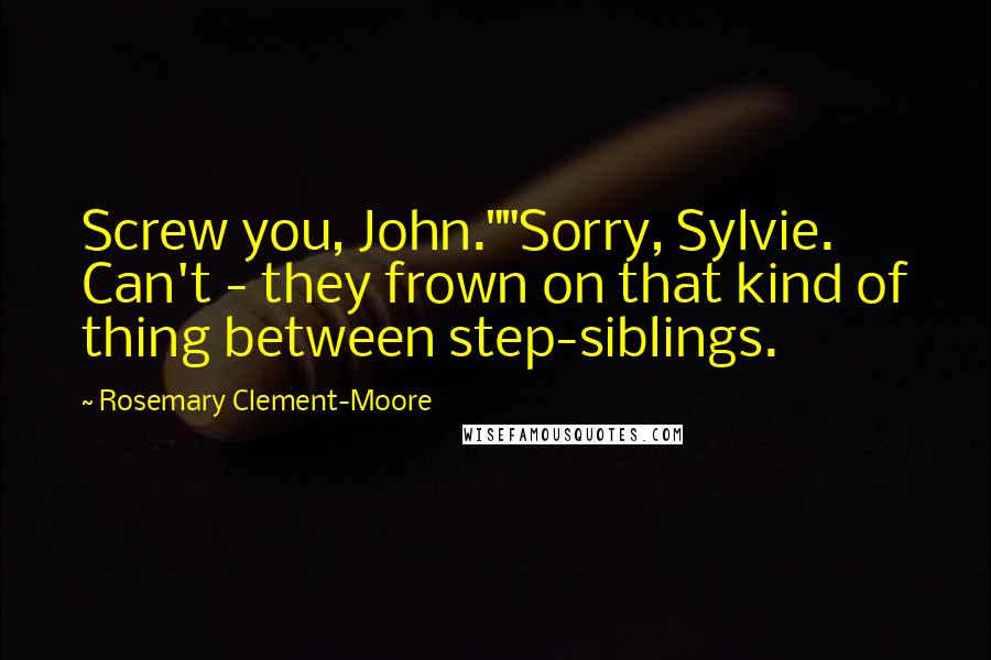 Rosemary Clement-Moore quotes: Screw you, John.""Sorry, Sylvie. Can't - they frown on that kind of thing between step-siblings.