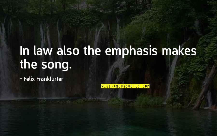 Rosemary Fillmore Rhea Quotes By Felix Frankfurter: In law also the emphasis makes the song. Rosemary Fillmore Rhea Quotes By Felix Frankfurter: In law also the emphasis makes the song.