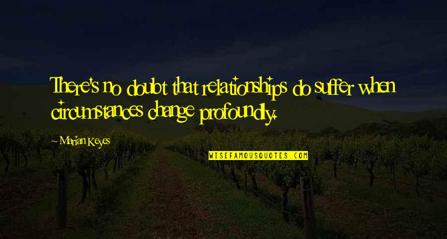 Rosemary Fillmore Rhea Quotes By Marian Keyes: There's no doubt that relationships do suffer when