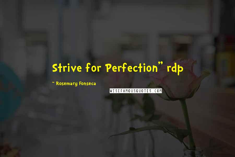 Rosemary Fonseca quotes: Strive for Perfection" rdp