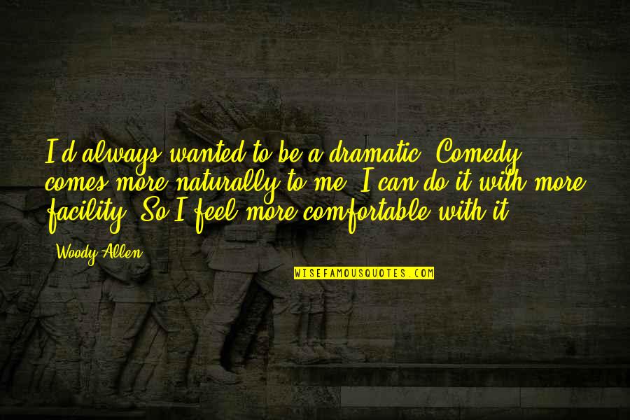 Rosemary Hong Kong Phooey Quotes By Woody Allen: I'd always wanted to be a dramatic. Comedy Rosemary Hong Kong Phooey Quotes By Woody Allen: I'd always wanted to be a dramatic. Comedy