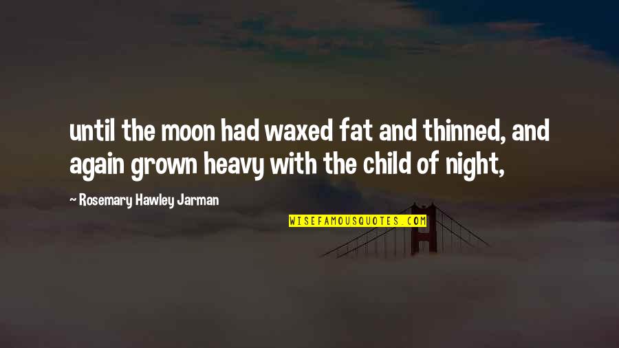 Rosemary Quotes By Rosemary Hawley Jarman: until the moon had waxed fat and thinned,