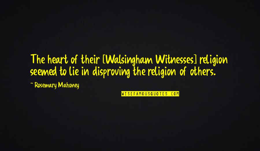 Rosemary Quotes By Rosemary Mahoney: The heart of their [Walsingham Witnesses] religion seemed