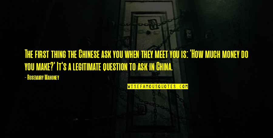 Rosemary Quotes By Rosemary Mahoney: The first thing the Chinese ask you when