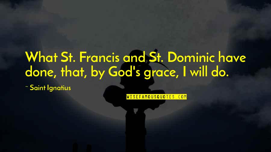 Rosemeier Carpet Quotes By Saint Ignatius: What St. Francis and St. Dominic have done,