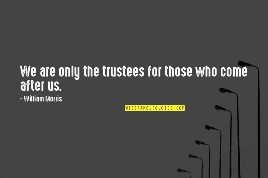 Rosemeyer Handicap Quotes By William Morris: We are only the trustees for those who Rosemeyer Handicap Quotes By William Morris: We are only the trustees for those who