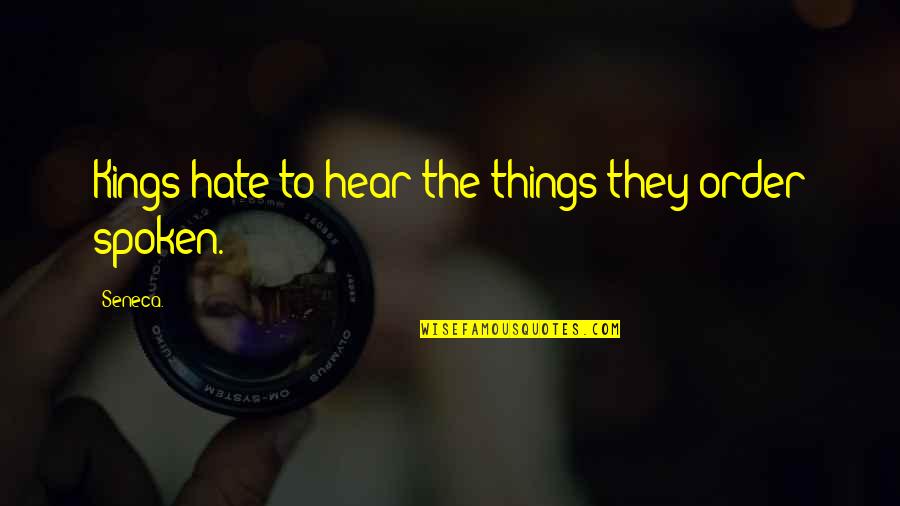 Rosemine Educational And Charitable Trust Quotes By Seneca.: Kings hate to hear the things they order