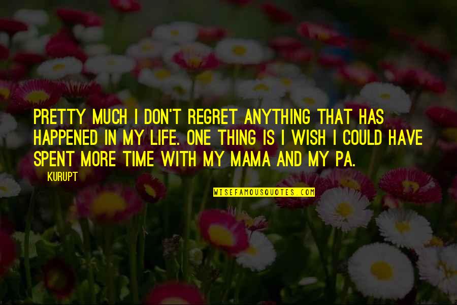 Rosemonde James Quotes By Kurupt: Pretty much I don't regret anything that has