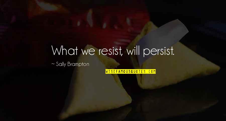 Rosemonde James Quotes By Sally Brampton: What we resist, will persist. Rosemonde James Quotes By Sally Brampton: What we resist, will persist.