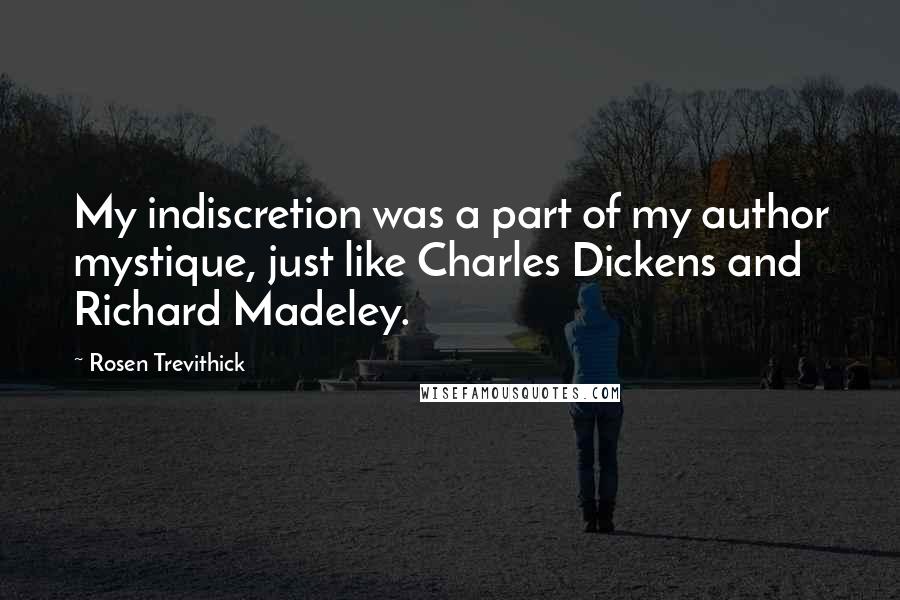 Rosen Trevithick quotes: My indiscretion was a part of my author mystique, just like Charles Dickens and Richard Madeley.