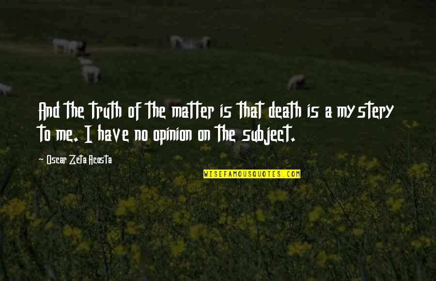 Rosenaks Quotes By Oscar Zeta Acosta: And the truth of the matter is that Rosenaks Quotes By Oscar Zeta Acosta: And the truth of the matter is that