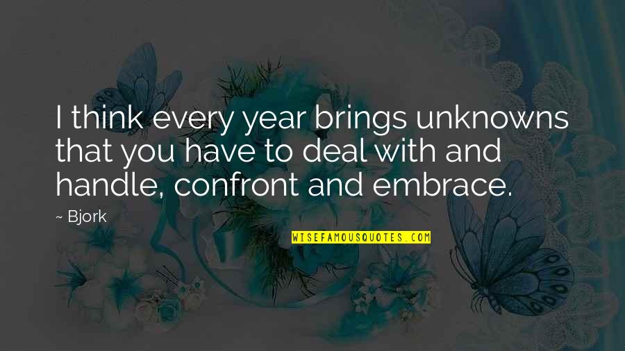 Rosenauer Quotes By Bjork: I think every year brings unknowns that you Rosenauer Quotes By Bjork: I think every year brings unknowns that you