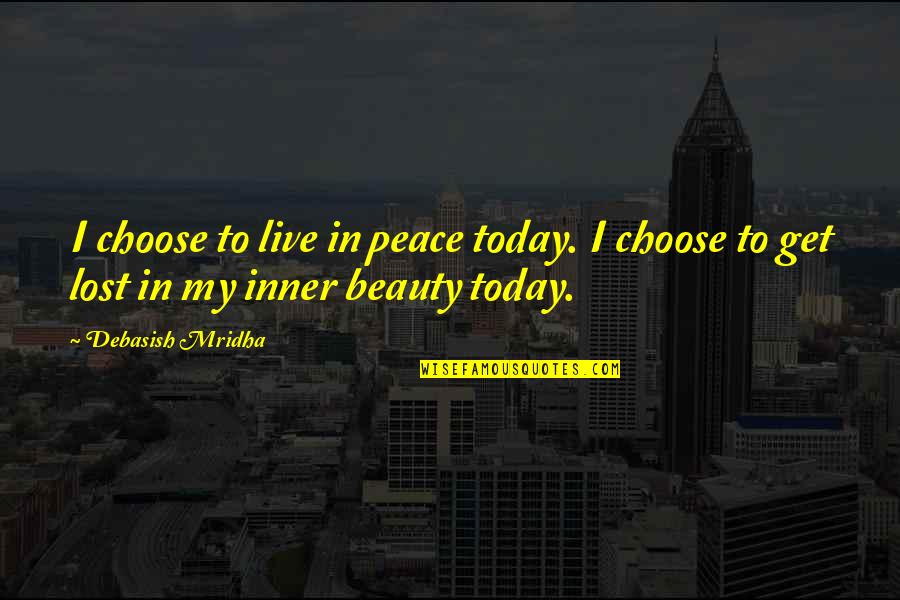 Rosenauer School Quotes By Debasish Mridha: I choose to live in peace today. I