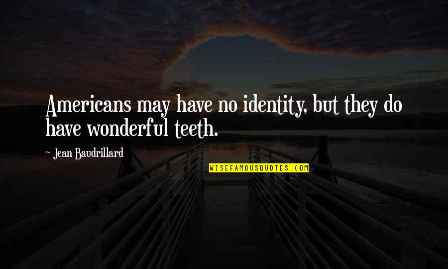Rosenbalm Fresno Quotes By Jean Baudrillard: Americans may have no identity, but they do Rosenbalm Fresno Quotes By Jean Baudrillard: Americans may have no identity, but they do