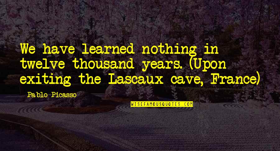 Rosenbauer Panther Quotes By Pablo Picasso: We have learned nothing in twelve thousand years. Rosenbauer Panther Quotes By Pablo Picasso: We have learned nothing in twelve thousand years.