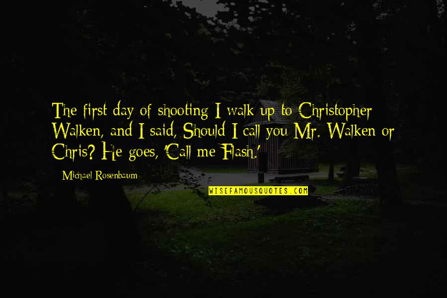 Rosenbaum Quotes By Michael Rosenbaum: The first day of shooting I walk up