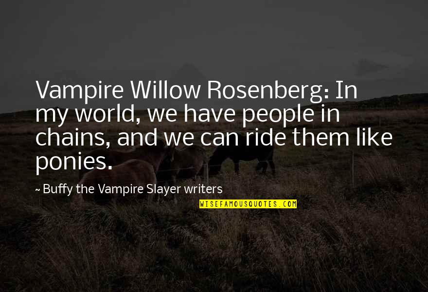 Rosenberg Quotes By Buffy The Vampire Slayer Writers: Vampire Willow Rosenberg: In my world, we have