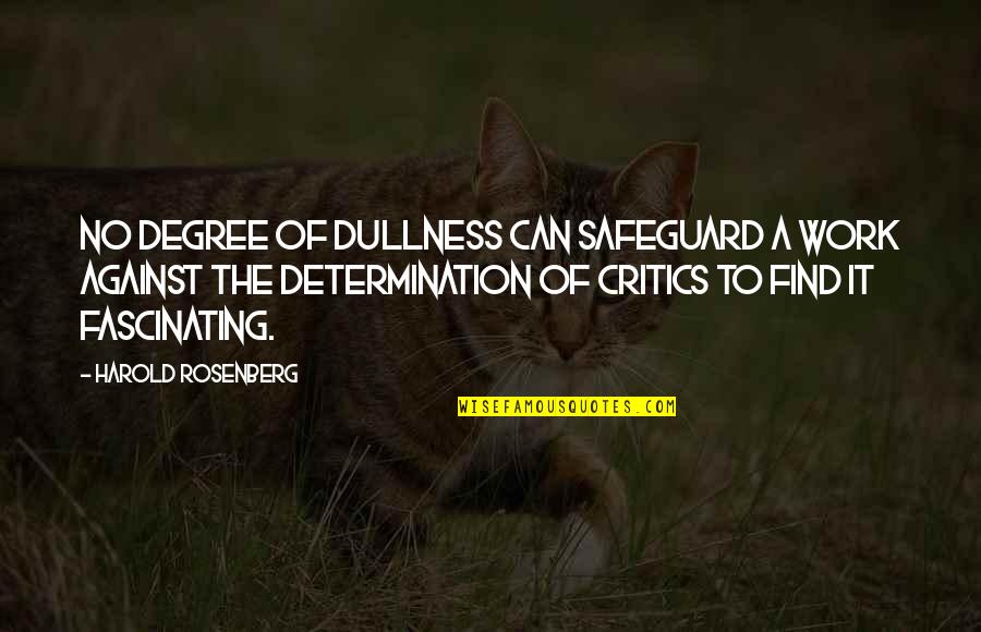 Rosenberg Quotes By Harold Rosenberg: No degree of dullness can safeguard a work