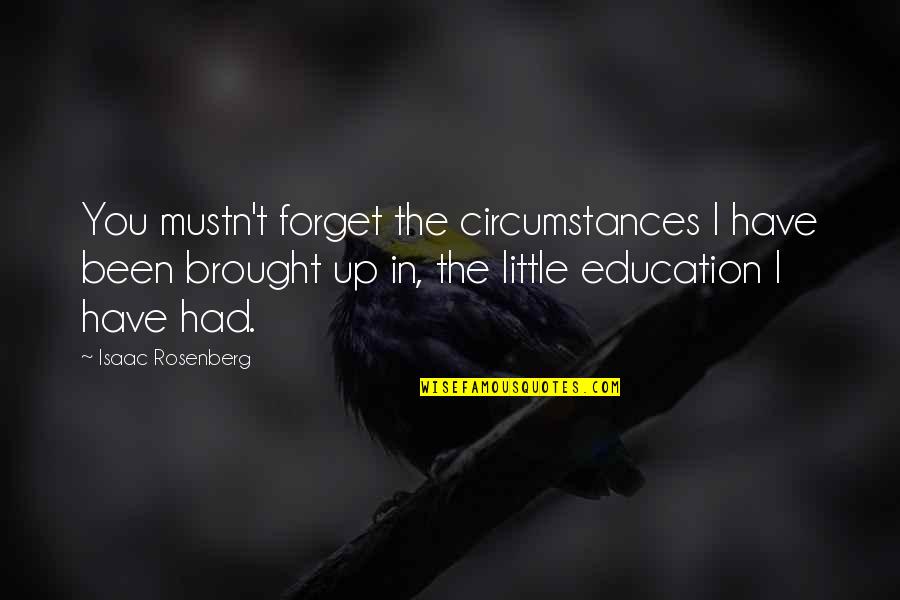 Rosenberg Quotes By Isaac Rosenberg: You mustn't forget the circumstances I have been