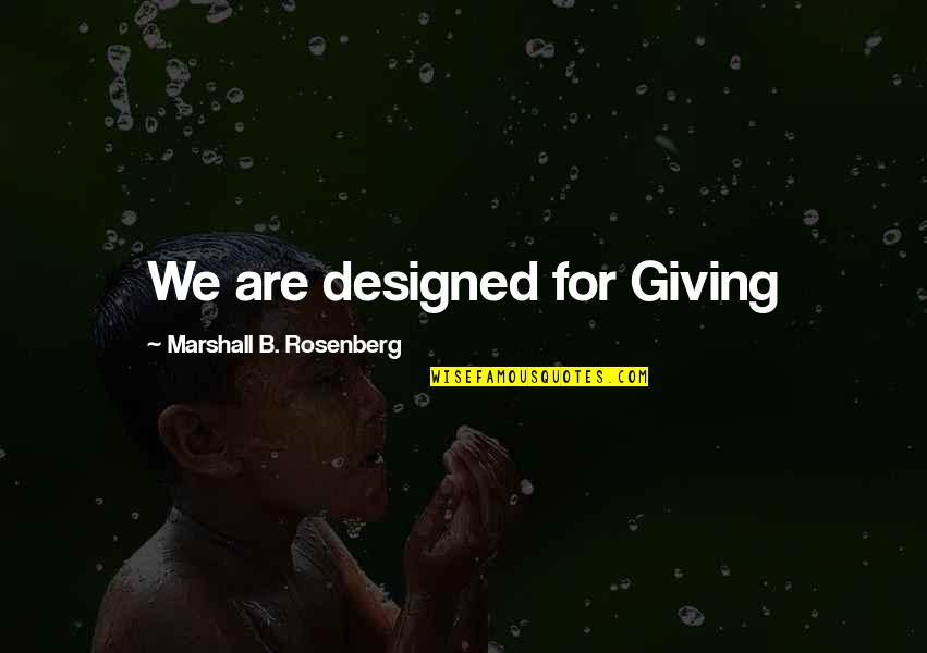 Rosenberg Quotes By Marshall B. Rosenberg: We are designed for Giving