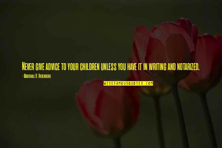Rosenberg Quotes By Marshall B. Rosenberg: Never give advice to your children unless you