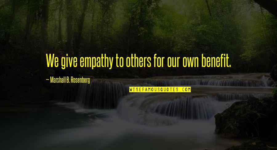 Rosenberg Quotes By Marshall B. Rosenberg: We give empathy to others for our own