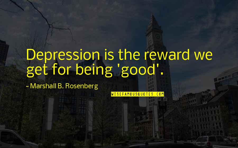 Rosenberg Quotes By Marshall B. Rosenberg: Depression is the reward we get for being Rosenberg Quotes By Marshall B. Rosenberg: Depression is the reward we get for being