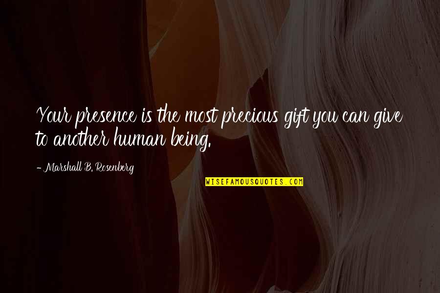 Rosenberg Quotes By Marshall B. Rosenberg: Your presence is the most precious gift you