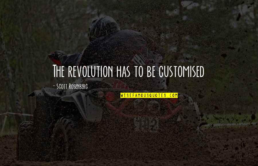 Rosenberg Quotes By Scott Rosenberg: The revolution has to be customised