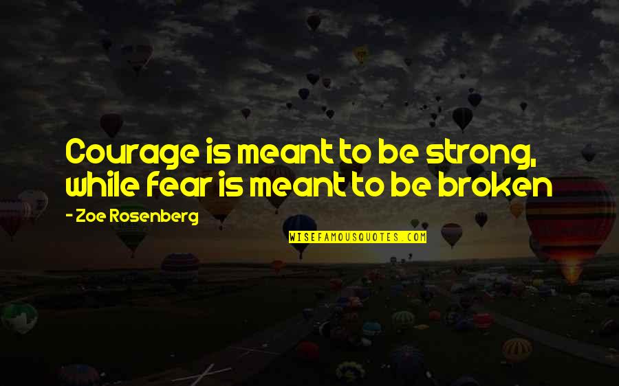 Rosenberg Quotes By Zoe Rosenberg: Courage is meant to be strong, while fear