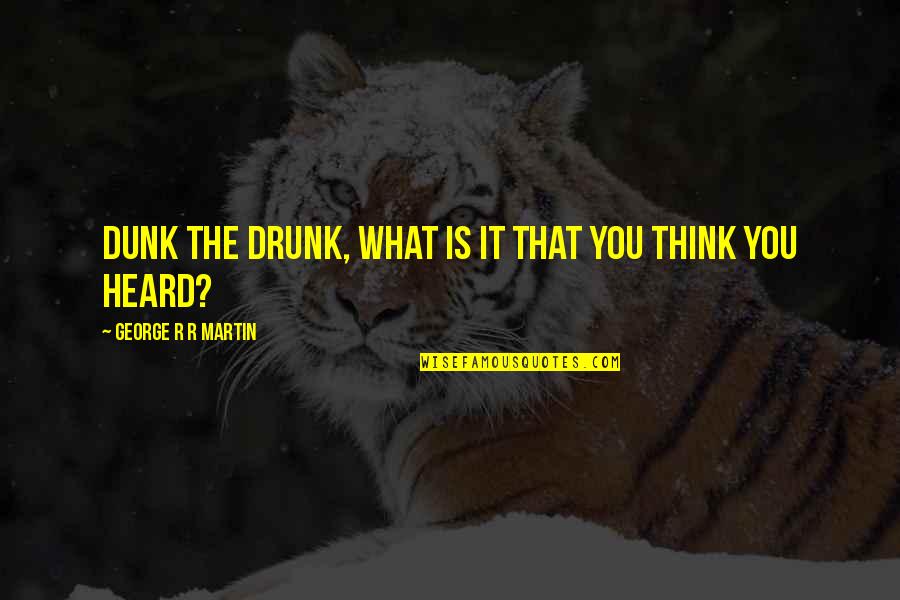 Rosenberger Puzzles Quotes By George R R Martin: Dunk the Drunk, what is it that you
