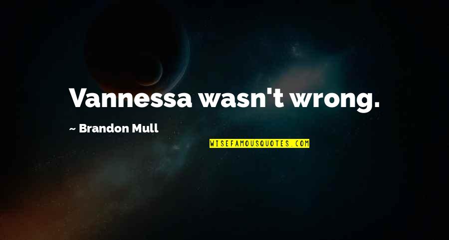 Rosenbergs Quotes By Brandon Mull: Vannessa wasn't wrong. Rosenbergs Quotes By Brandon Mull: Vannessa wasn't wrong.