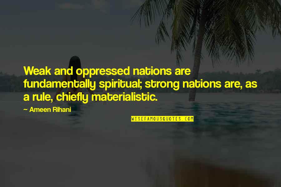 Rosenblads Quotes By Ameen Rihani: Weak and oppressed nations are fundamentally spiritual; strong