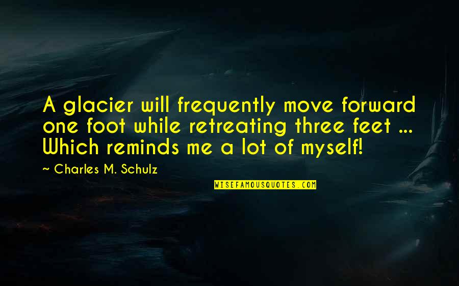 Rosenblads Quotes By Charles M. Schulz: A glacier will frequently move forward one foot