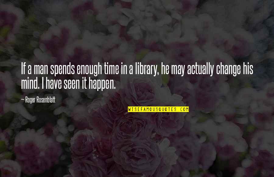 Rosenblatt Quotes By Roger Rosenblatt: If a man spends enough time in a