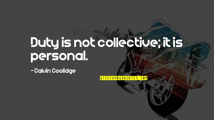Rosenbloom Law Quotes By Calvin Coolidge: Duty is not collective; it is personal. Rosenbloom Law Quotes By Calvin Coolidge: Duty is not collective; it is personal.