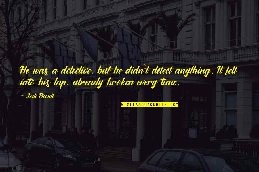 Rosenbloom Law Quotes By Jodi Picoult: He was a detective, but he didn't detect Rosenbloom Law Quotes By Jodi Picoult: He was a detective, but he didn't detect